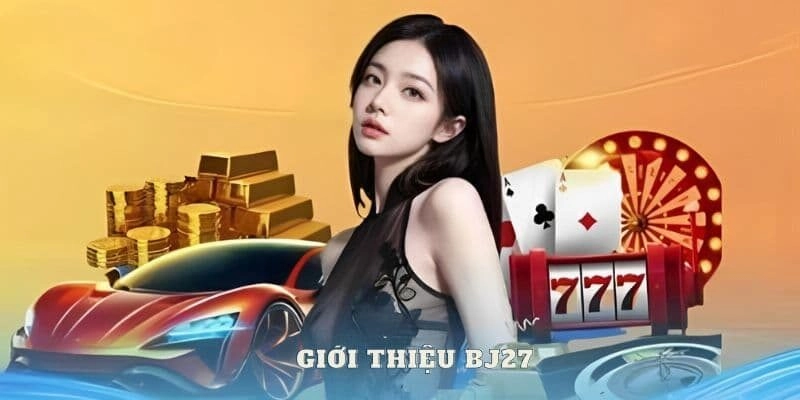 giới thiệu Bj27 Đôi nét về lịch sử hình thành Bj27