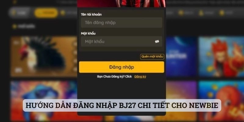 Hướng dẫn đăng nhập BJ27 chi tiết cho newbie