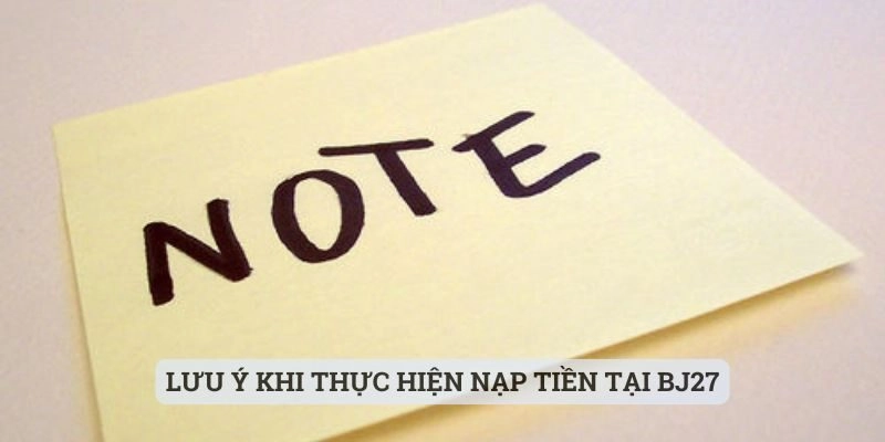 Lưu ý khi thực hiện nạp tiền tại BJ27