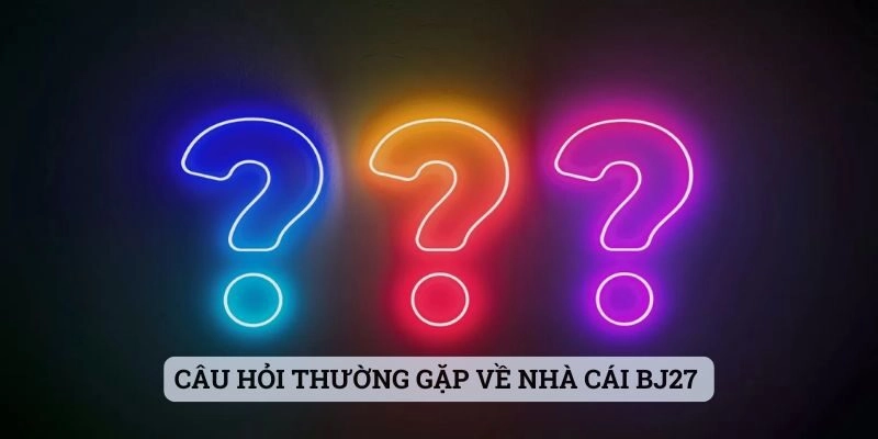 Câu hỏi thường gặp về nhà cái BJ27 